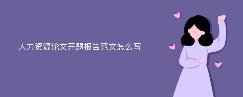 人力资源论文开题报告范文怎么写