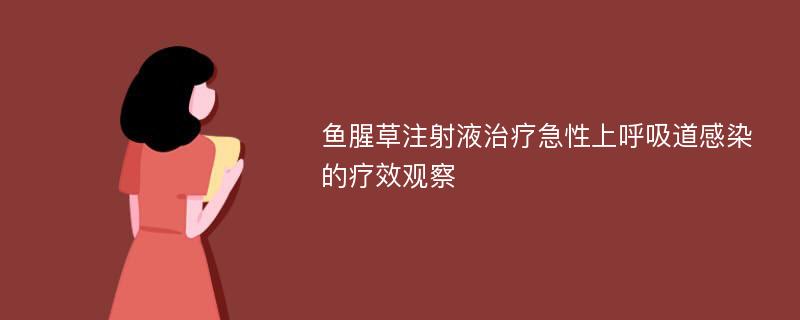 鱼腥草注射液治疗急性上呼吸道感染的疗效观察