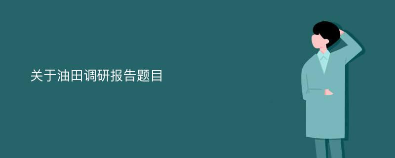 关于油田调研报告题目