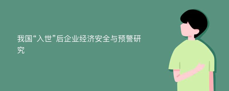 我国“入世”后企业经济安全与预警研究