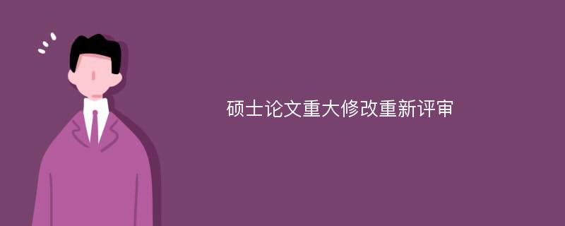 硕士论文重大修改重新评审