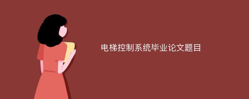 电梯控制系统毕业论文题目