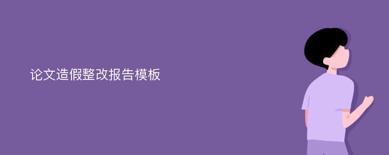 论文造假整改报告模板