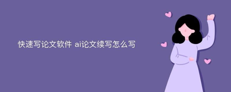 快速写论文软件 ai论文续写怎么写