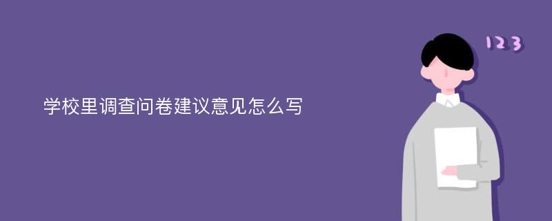 学校里调查问卷建议意见怎么写