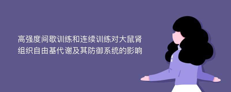 高强度间歇训练和连续训练对大鼠肾组织自由基代谢及其防御系统的影响