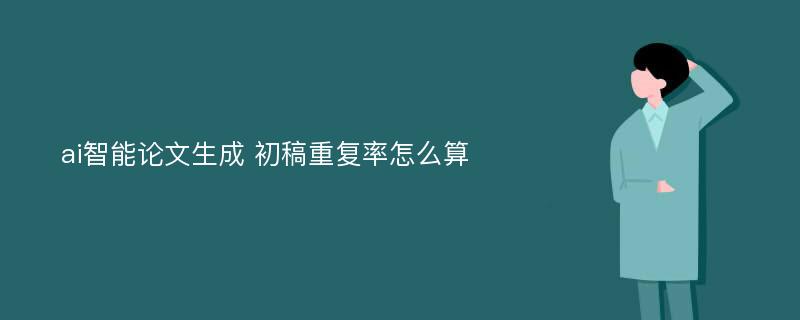 ai智能论文生成 初稿重复率怎么算