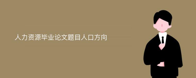 人力资源毕业论文题目人口方向